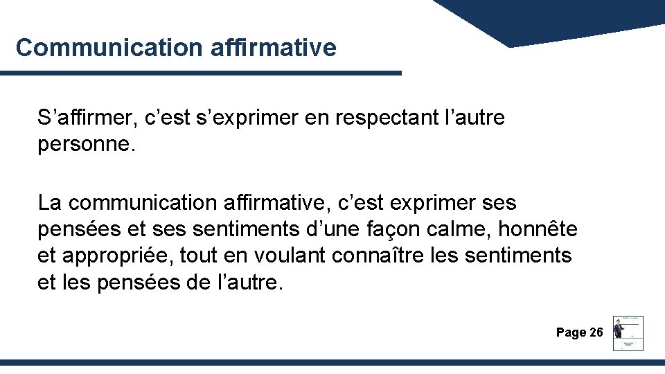 Communication affirmative S’affirmer, c’est s’exprimer en respectant l’autre personne. La communication affirmative, c’est exprimer