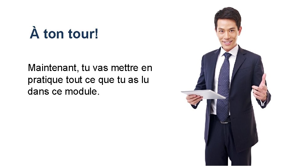 À ton tour! Maintenant, tu vas mettre en pratique tout ce que tu as