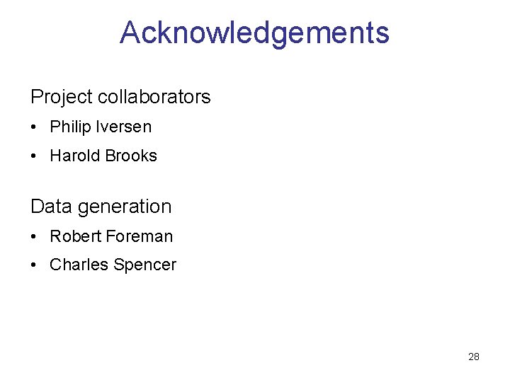 Acknowledgements Project collaborators • Philip Iversen • Harold Brooks Data generation • Robert Foreman