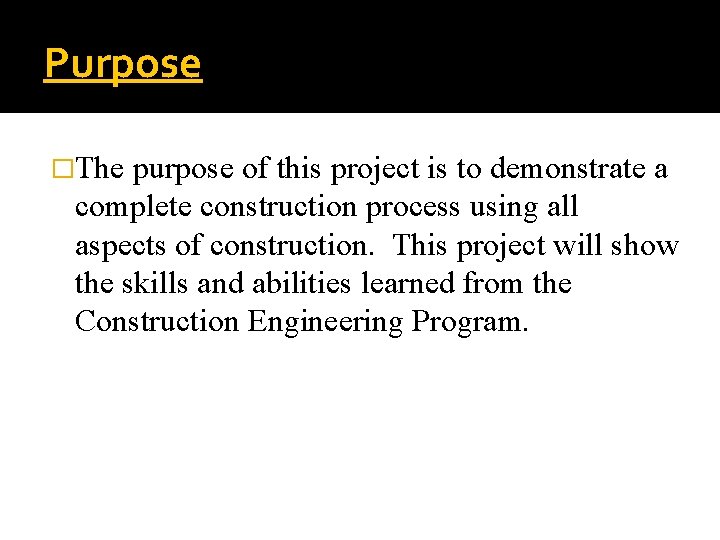 Purpose �The purpose of this project is to demonstrate a complete construction process using