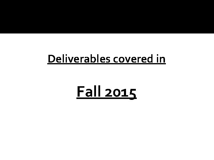 Deliverables covered in Fall 2015 