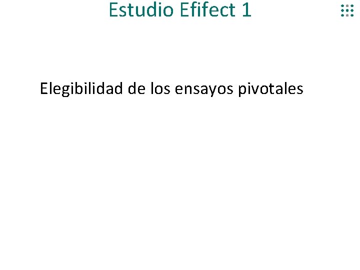 Estudio Efifect 1 Elegibilidad de los ensayos pivotales 