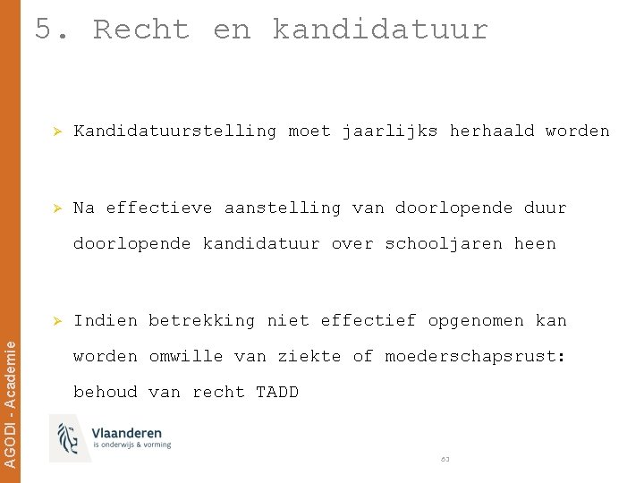 5. Recht en kandidatuur Ø Kandidatuurstelling moet jaarlijks herhaald worden Ø Na effectieve aanstelling