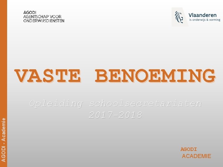 AGODI - Academie VASTE BENOEMING Opleiding schoolsecretariaten 2017 -2018 AGODI ACADEMIE 