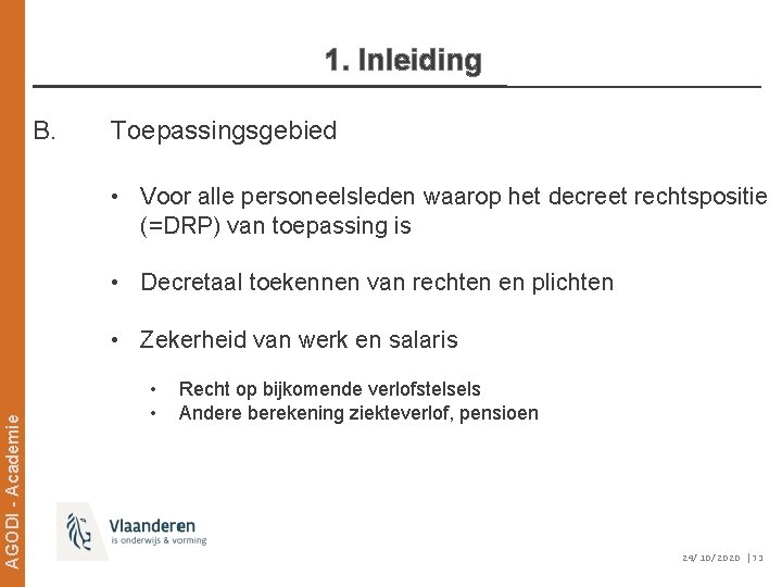 1. Inleiding B. Toepassingsgebied • Voor alle personeelsleden waarop het decreet rechtspositie (=DRP) van