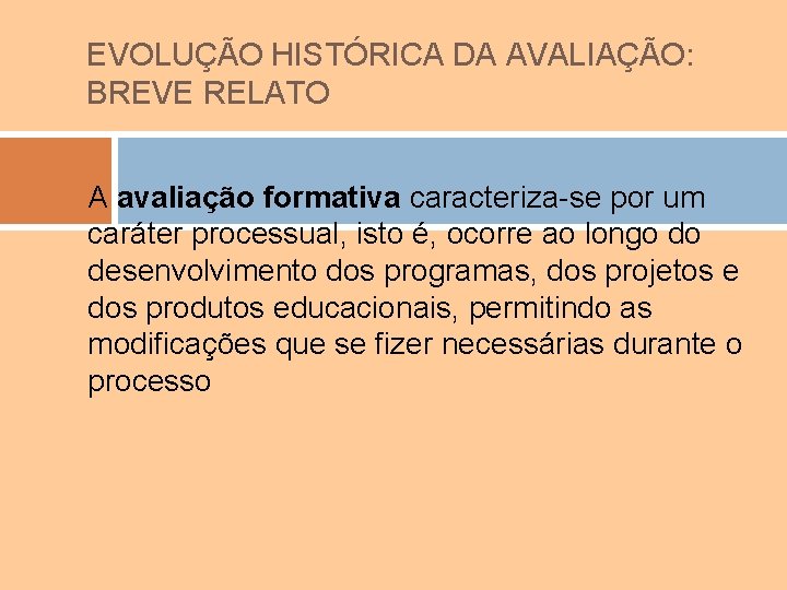 EVOLUÇÃO HISTÓRICA DA AVALIAÇÃO: BREVE RELATO A avaliação formativa caracteriza-se por um caráter processual,