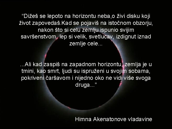 “Dižeš se lepoto na horizontu neba, o živi disku koji život zapovedaš. Kad se