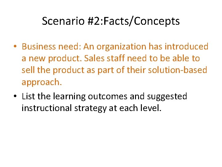 Scenario #2: Facts/Concepts • Business need: An organization has introduced a new product. Sales