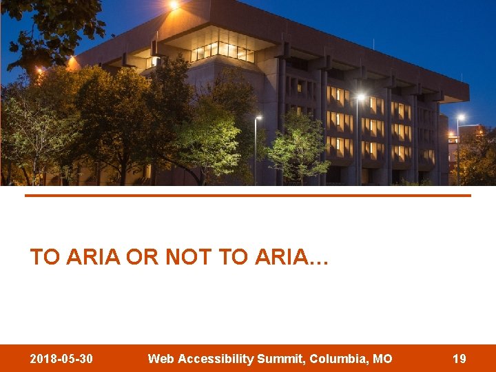 TO ARIA OR NOT TO ARIA… 2018 -05 -30 Web Accessibility Summit, Columbia, MO