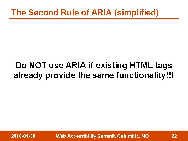 The Second Rule of ARIA (simplified) Do NOT use ARIA if existing HTML tags