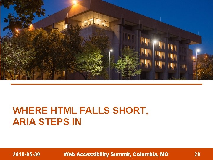 WHERE HTML FALLS SHORT, ARIA STEPS IN 2018 -05 -30 Web Accessibility Summit, Columbia,