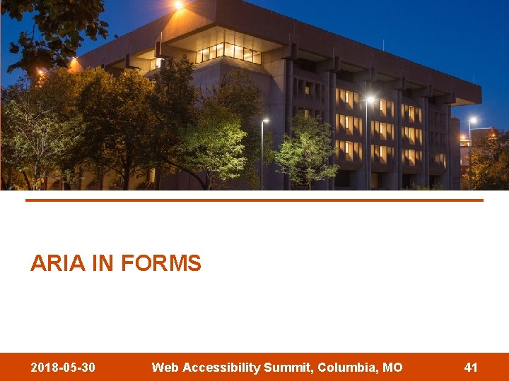 ARIA IN FORMS 2018 -05 -30 Web Accessibility Summit, Columbia, MO 41 