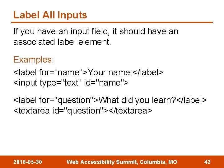 Label All Inputs If you have an input field, it should have an associated