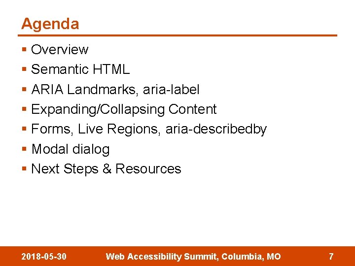 Agenda § Overview § Semantic HTML § ARIA Landmarks, aria-label § Expanding/Collapsing Content §