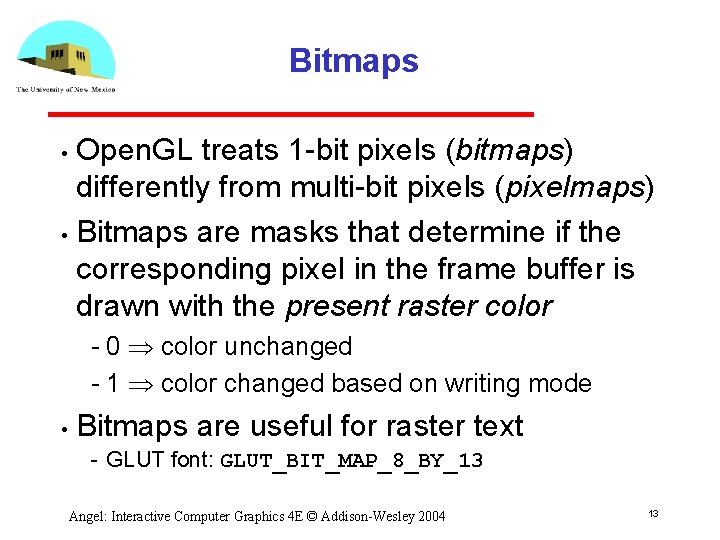 Bitmaps Open. GL treats 1 bit pixels (bitmaps) differently from multi bit pixels (pixelmaps)
