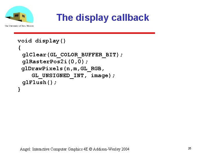 The display callback void display() { gl. Clear(GL_COLOR_BUFFER_BIT); gl. Raster. Pos 2 i(0, 0);