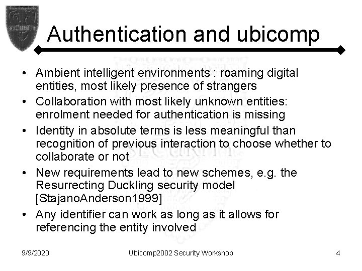 Authentication and ubicomp • Ambient intelligent environments : roaming digital entities, most likely presence