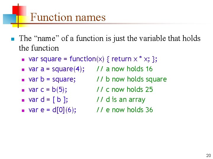 Function names n The “name” of a function is just the variable that holds