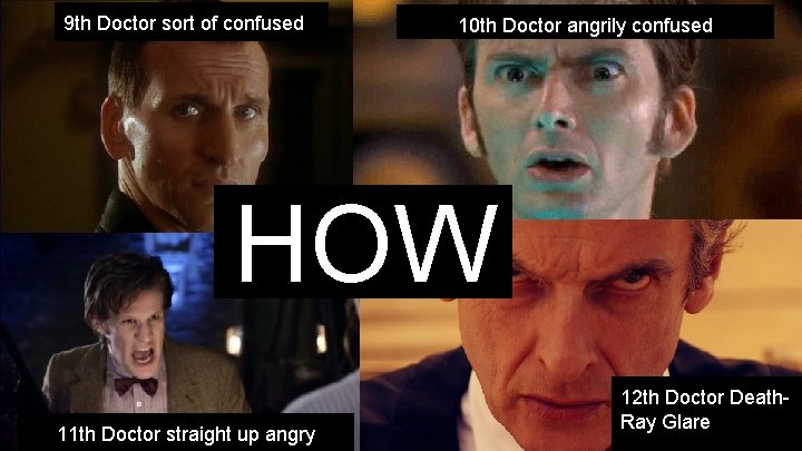 9 th Doctor sort of confused 10 th Doctor angrily confused HOW 11 th