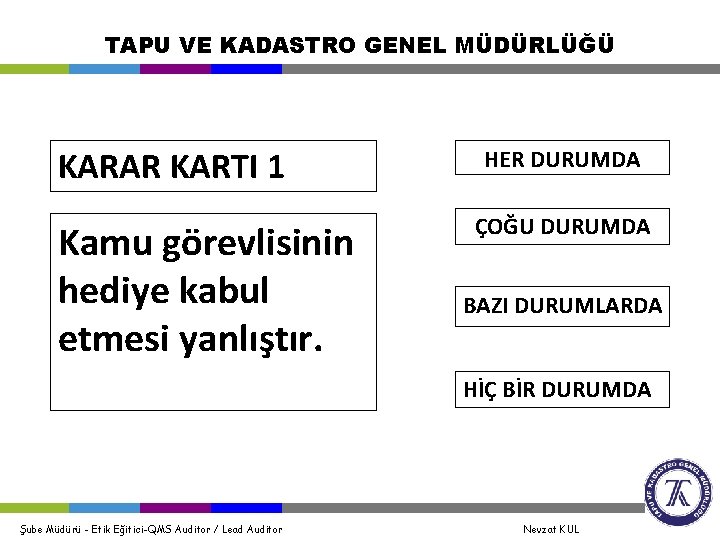 TAPU VE KADASTRO GENEL MÜDÜRLÜĞÜ KARAR KARTI 1 Kamu görevlisinin hediye kabul etmesi yanlıştır.