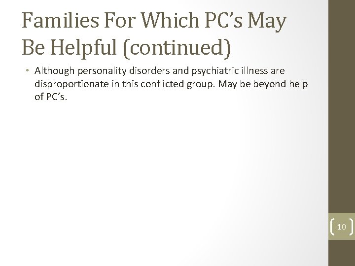 Families For Which PC’s May Be Helpful (continued) • Although personality disorders and psychiatric