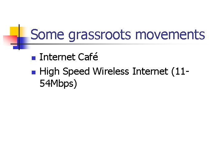 Some grassroots movements n n Internet Café High Speed Wireless Internet (1154 Mbps) 
