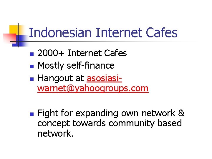 Indonesian Internet Cafes n n 2000+ Internet Cafes Mostly self-finance Hangout at asosiasiwarnet@yahoogroups. com