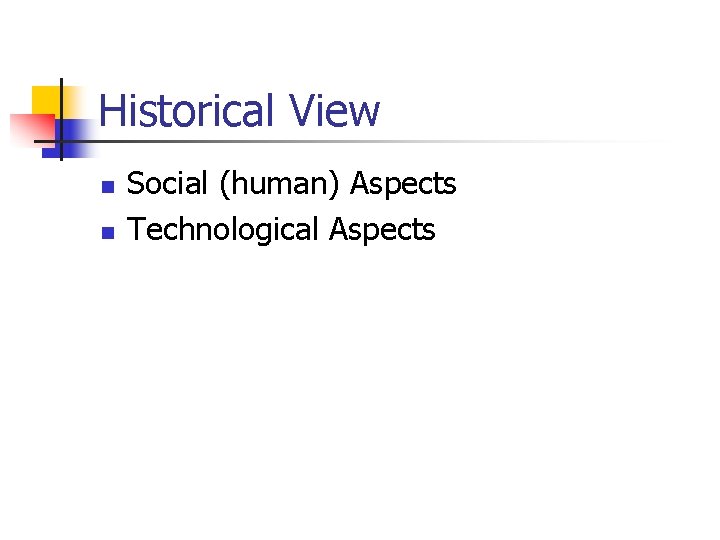 Historical View n n Social (human) Aspects Technological Aspects 