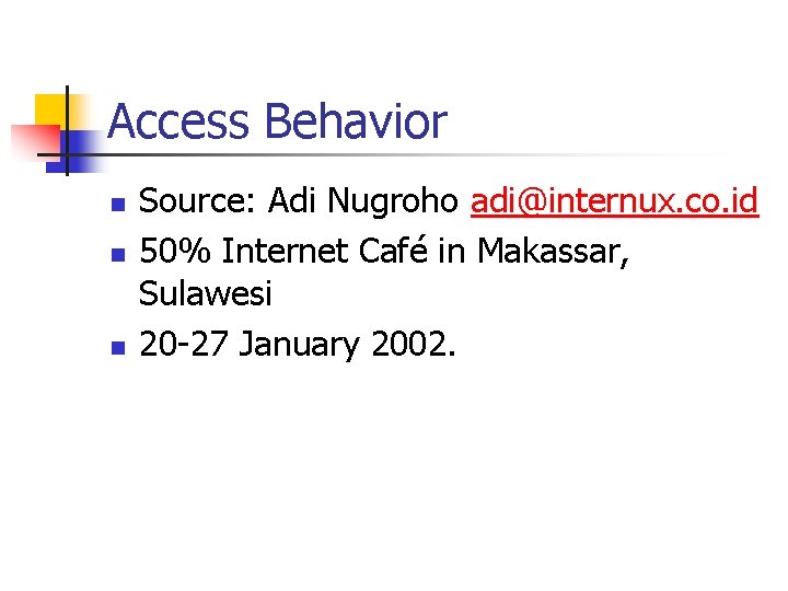 Access Behavior n n n Source: Adi Nugroho adi@internux. co. id 50% Internet Café