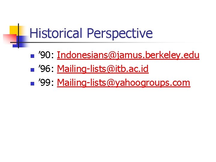 Historical Perspective n n n ’ 90: Indonesians@jamus. berkeley. edu ’ 96: Mailing-lists@itb. ac.