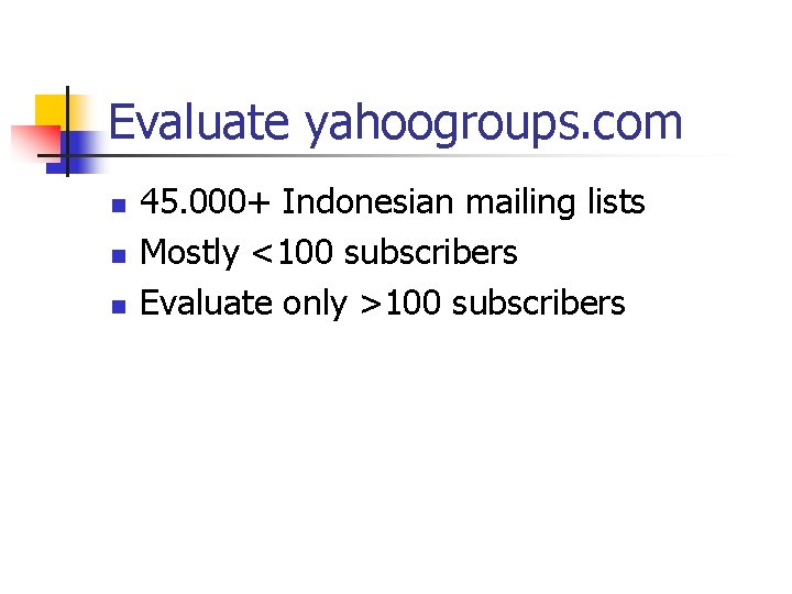 Evaluate yahoogroups. com n n n 45. 000+ Indonesian mailing lists Mostly <100 subscribers