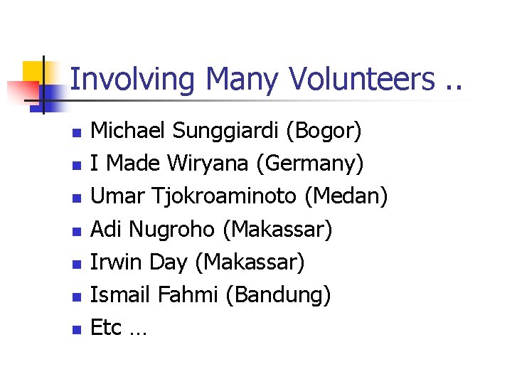 Involving Many Volunteers. . n n n n Michael Sunggiardi (Bogor) I Made Wiryana