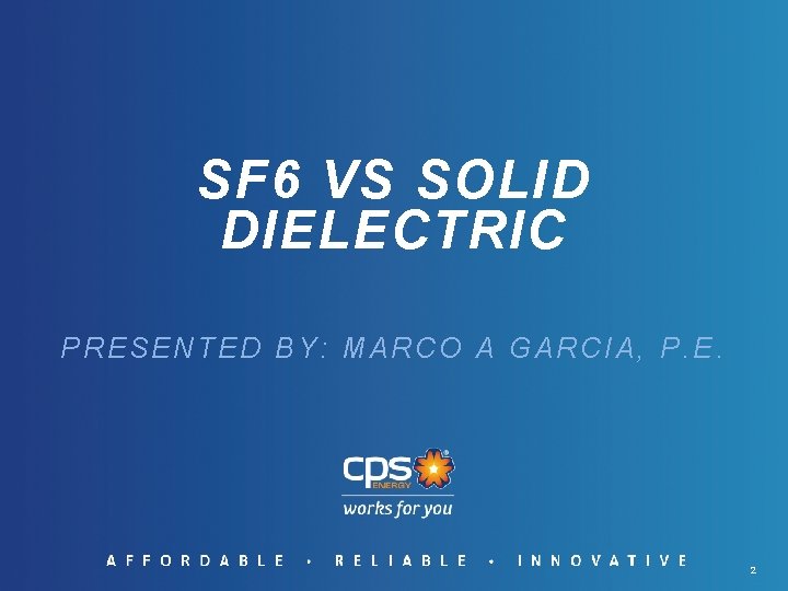 SF 6 VS SOLID DIELECTRIC PRESENTED BY: MARCO A GARCIA, P. E. 2 