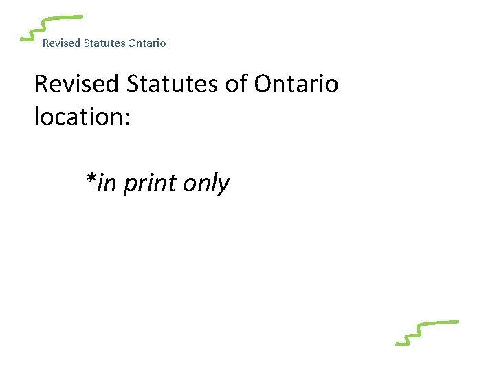 Revised Statutes Ontario Revised Statutes of Ontario location: *in print only 