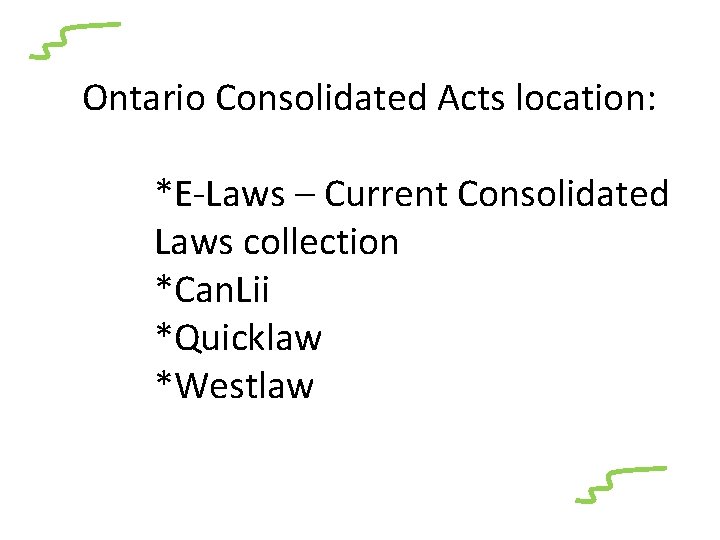 Ontario Consolidated Acts location: *E-Laws – Current Consolidated Laws collection *Can. Lii *Quicklaw *Westlaw