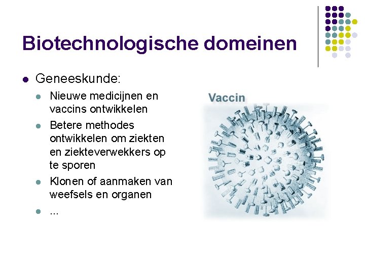Biotechnologische domeinen l Geneeskunde: l l Nieuwe medicijnen en vaccins ontwikkelen Betere methodes ontwikkelen