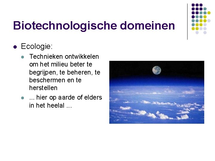 Biotechnologische domeinen l Ecologie: l l Technieken ontwikkelen om het milieu beter te begrijpen,