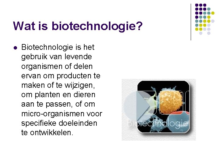 Wat is biotechnologie? l Biotechnologie is het gebruik van levende organismen of delen ervan