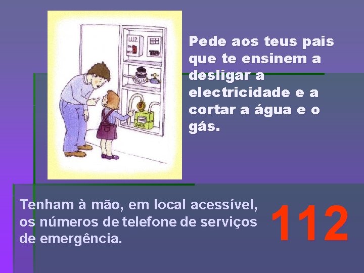 Pede aos teus pais que te ensinem a desligar a electricidade e a cortar