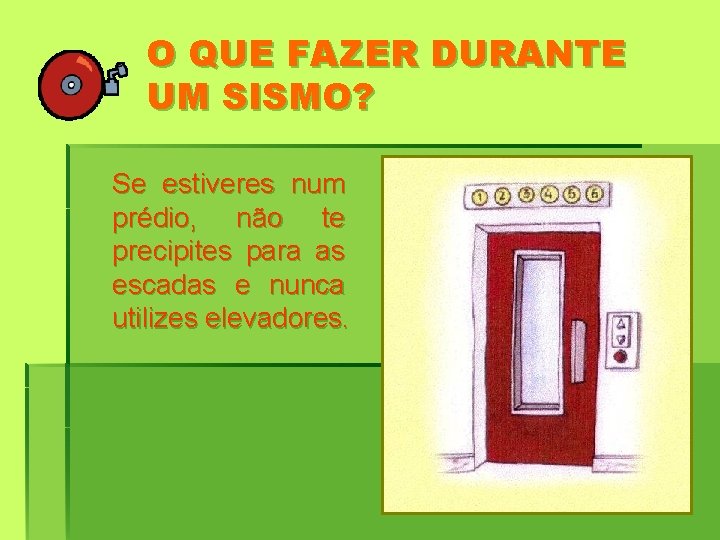 O QUE FAZER DURANTE UM SISMO? Se estiveres num prédio, não te precipites para