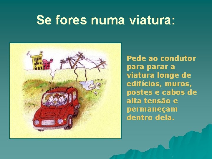 Se fores numa viatura: Pede ao condutor parar a viatura longe de edifícios, muros,
