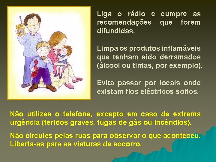 Liga o rádio e cumpre as recomendações que forem difundidas. Limpa os produtos inflamáveis