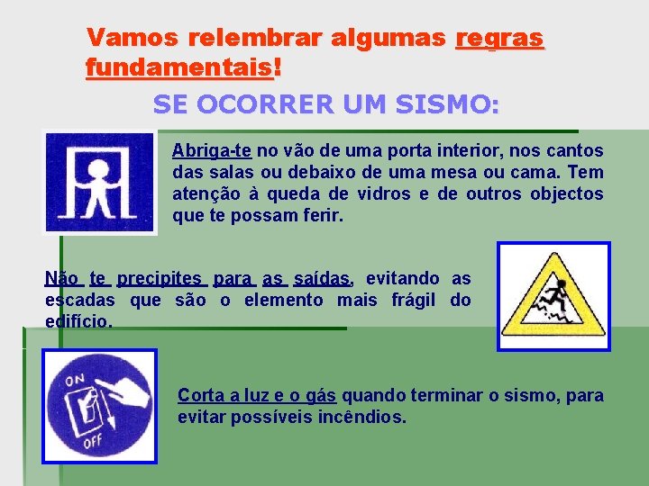 Vamos relembrar algumas regras fundamentais! SE OCORRER UM SISMO: Abriga-te no vão de uma