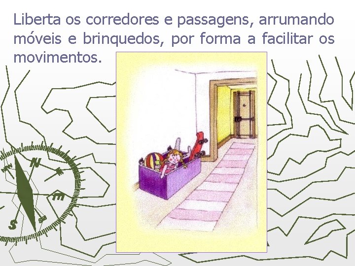 Liberta os corredores e passagens, arrumando móveis e brinquedos, por forma a facilitar os