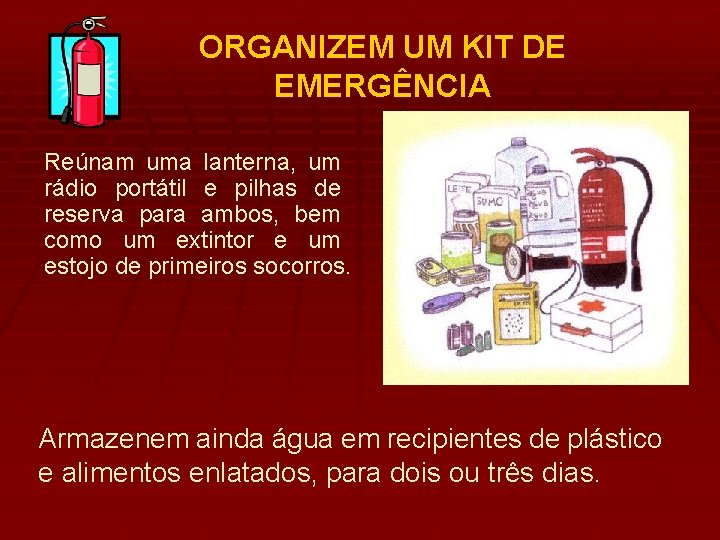 ORGANIZEM UM KIT DE EMERGÊNCIA Reúnam uma lanterna, um rádio portátil e pilhas de