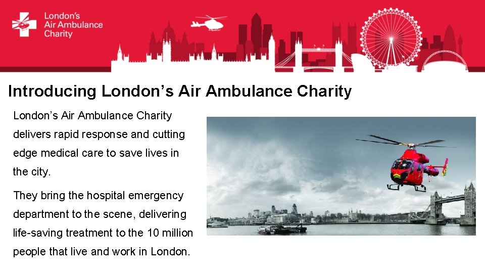Introducing London’s Air Ambulance Charity delivers rapid response and cutting edge medical care to
