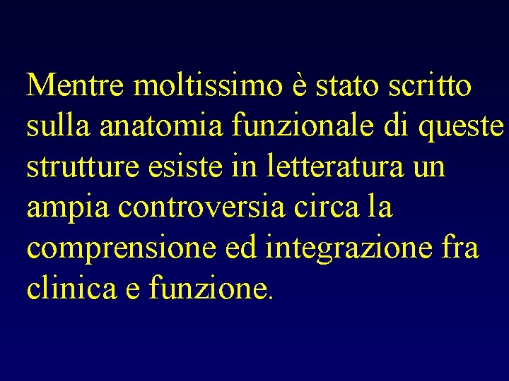 Mentre moltissimo è stato scritto sulla anatomia funzionale di queste strutture esiste in letteratura