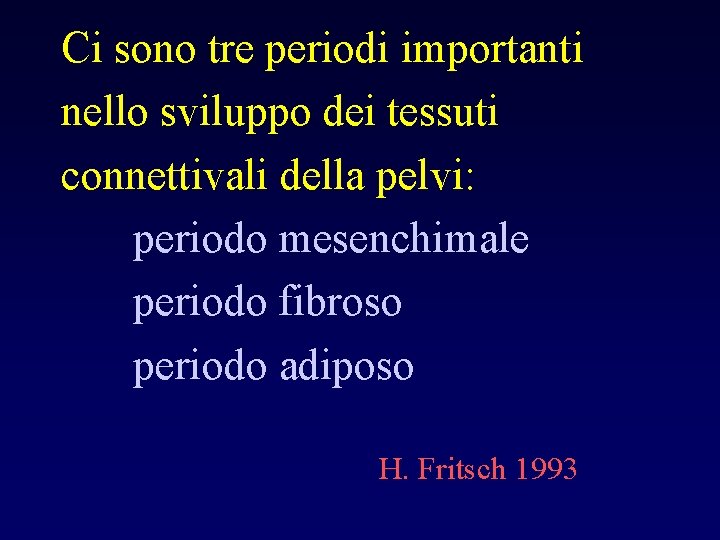 Ci sono tre periodi importanti nello sviluppo dei tessuti connettivali della pelvi: periodo mesenchimale