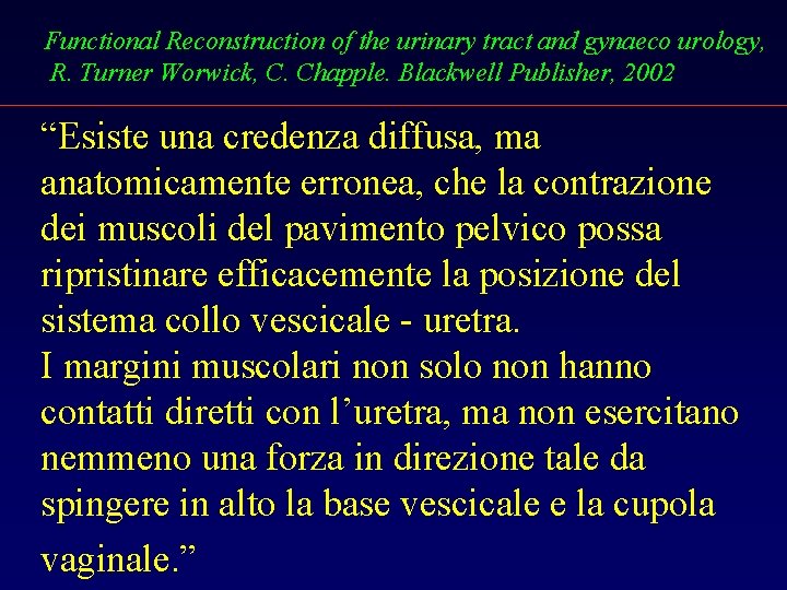 Functional Reconstruction of the urinary tract and gynaeco urology, R. Turner Worwick, C. Chapple.