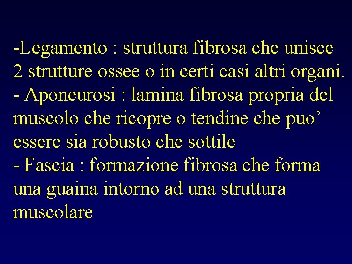 -Legamento : struttura fibrosa che unisce 2 strutture ossee o in certi casi altri